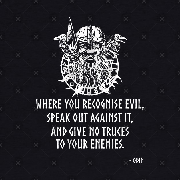 Where you recognise evil, speak out against it, and give no truces to your enemies - Odin by Styr Designs